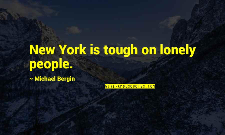 New York Quotes By Michael Bergin: New York is tough on lonely people. New York Quotes By Michael Bergin: New York is tough on lonely people.