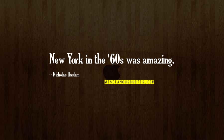New York Quotes By Nicholas Haslam: New York in the '60s was amazing. New York Quotes By Nicholas Haslam: New York in the '60s was amazing.