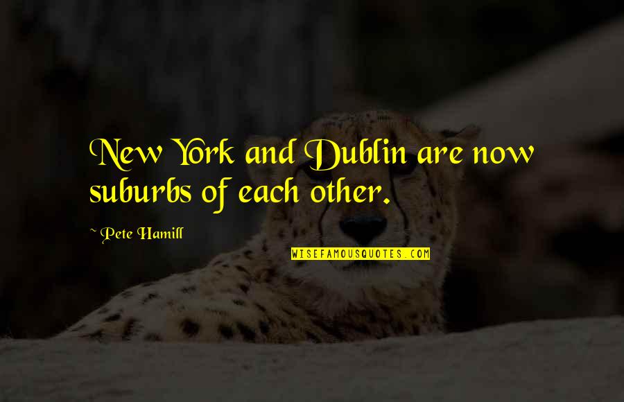 New York Quotes By Pete Hamill: New York and Dublin are now suburbs of New York Quotes By Pete Hamill: New York and Dublin are now suburbs of