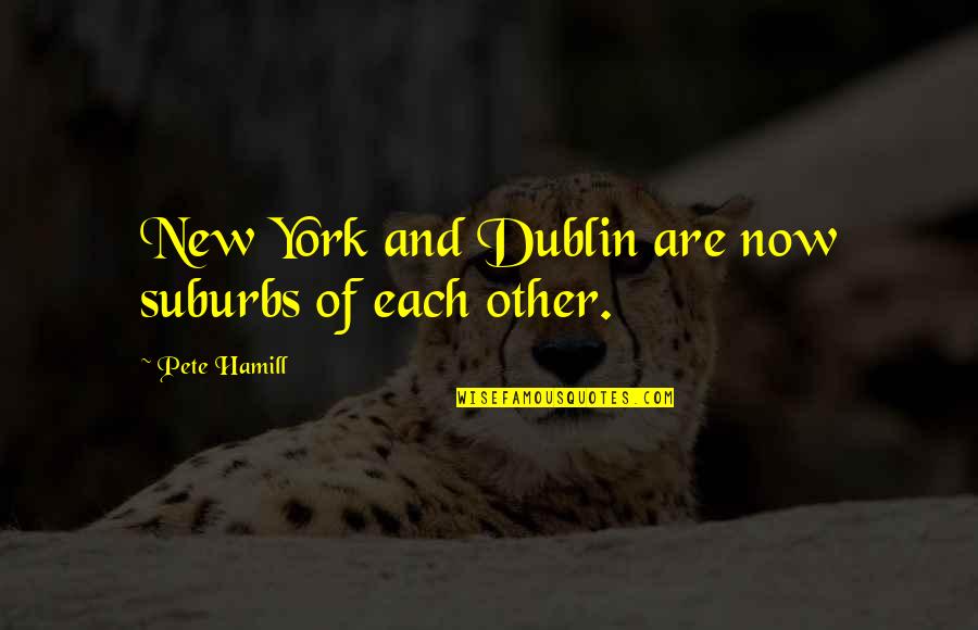 New York Quotes By Pete Hamill: New York and Dublin are now suburbs of