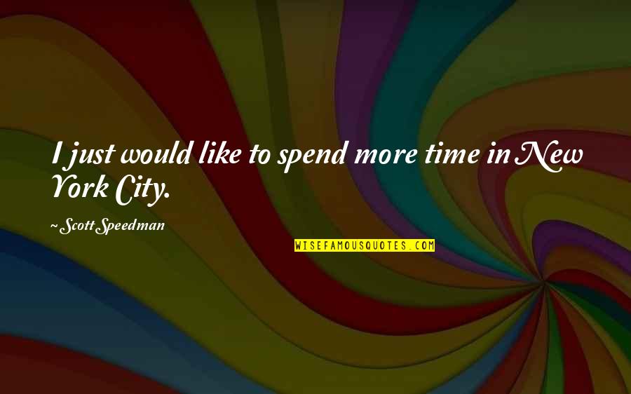 New York Quotes By Scott Speedman: I just would like to spend more time New York Quotes By Scott Speedman: I just would like to spend more time