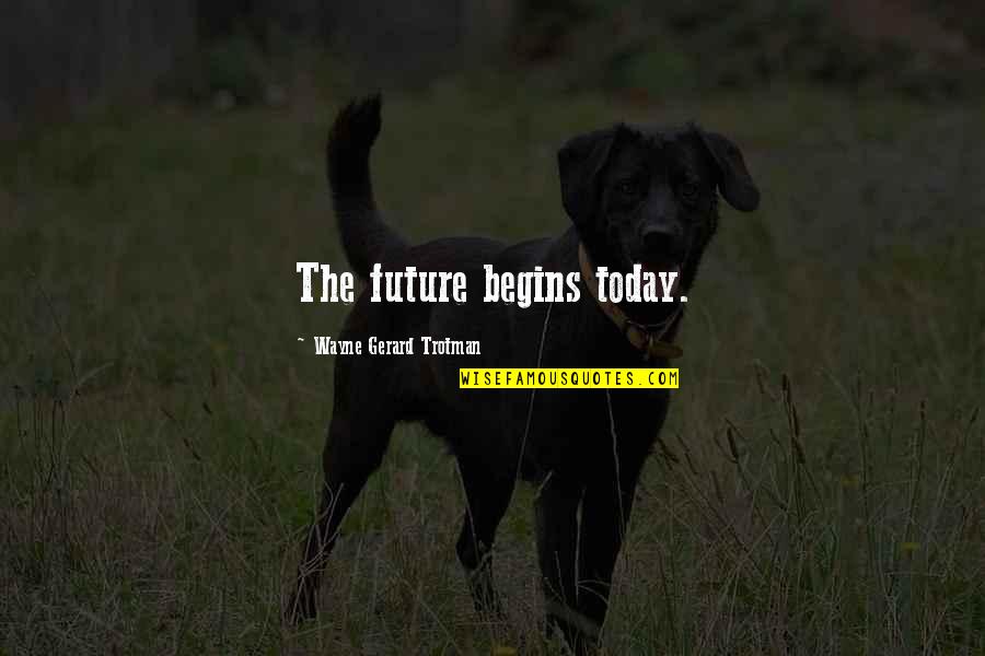 New York State Critical Lens Quotes By Wayne Gerard Trotman: The future begins today.