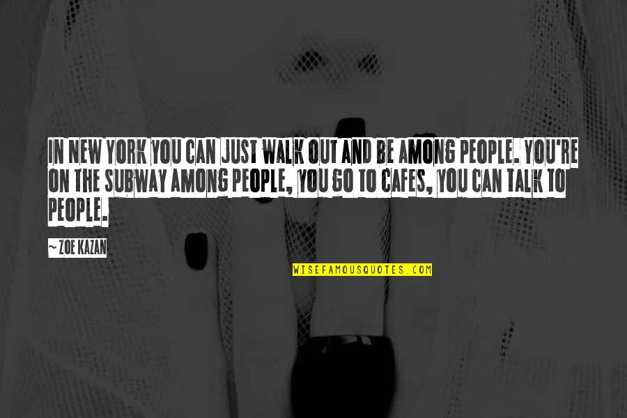 New York Subway Quotes By Zoe Kazan: In New York you can just walk out