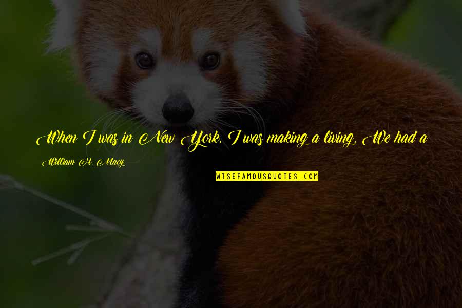 New York Summer Quotes By William H. Macy: When I was in New York, I was New York Summer Quotes By William H. Macy: When I was in New York, I was