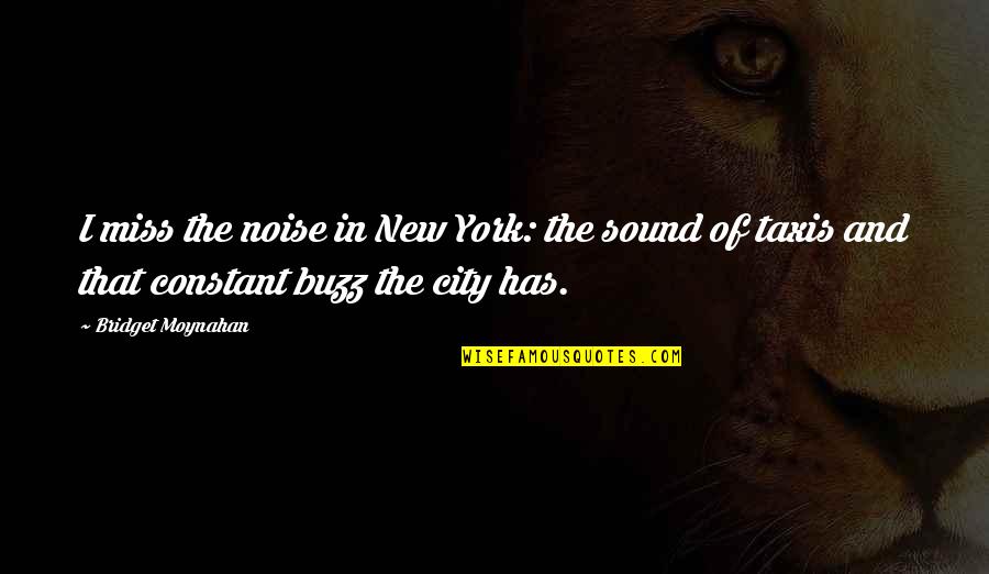 New York Taxis Quotes By Bridget Moynahan: I miss the noise in New York: the