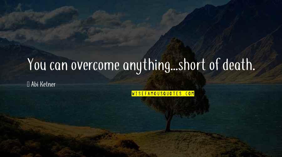 New York Times Critic Quotes By Abi Ketner: You can overcome anything...short of death.