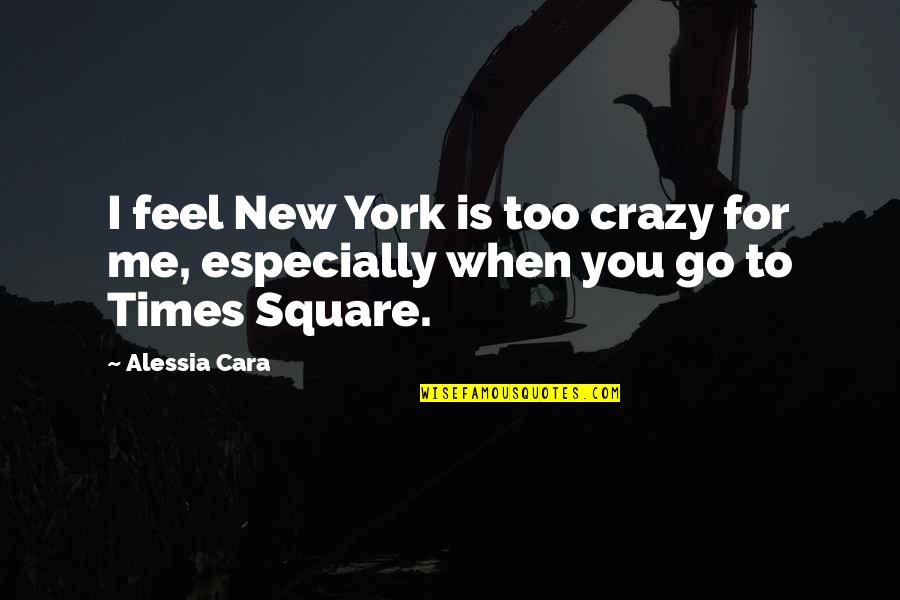 New York Times Quotes By Alessia Cara: I feel New York is too crazy for