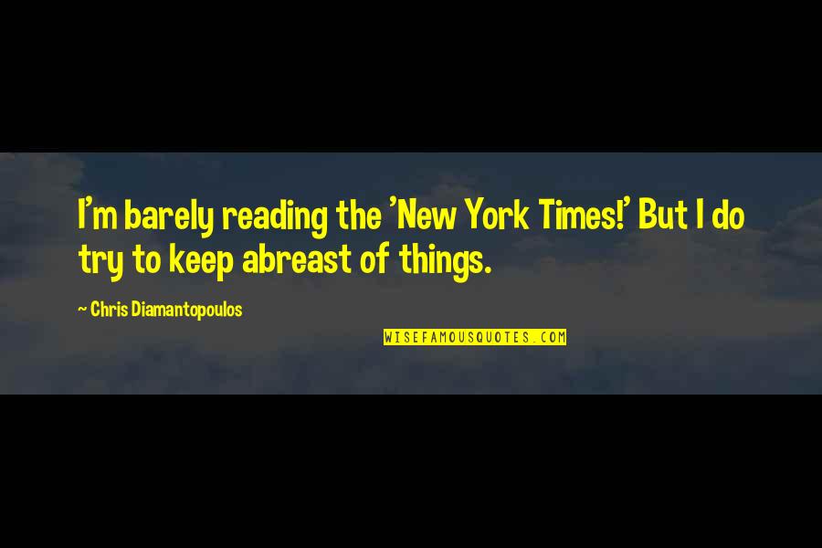 New York Times Quotes By Chris Diamantopoulos: I'm barely reading the 'New York Times!' But