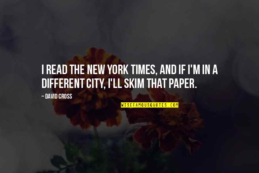 New York Times Quotes By David Cross: I read the New York Times, and if