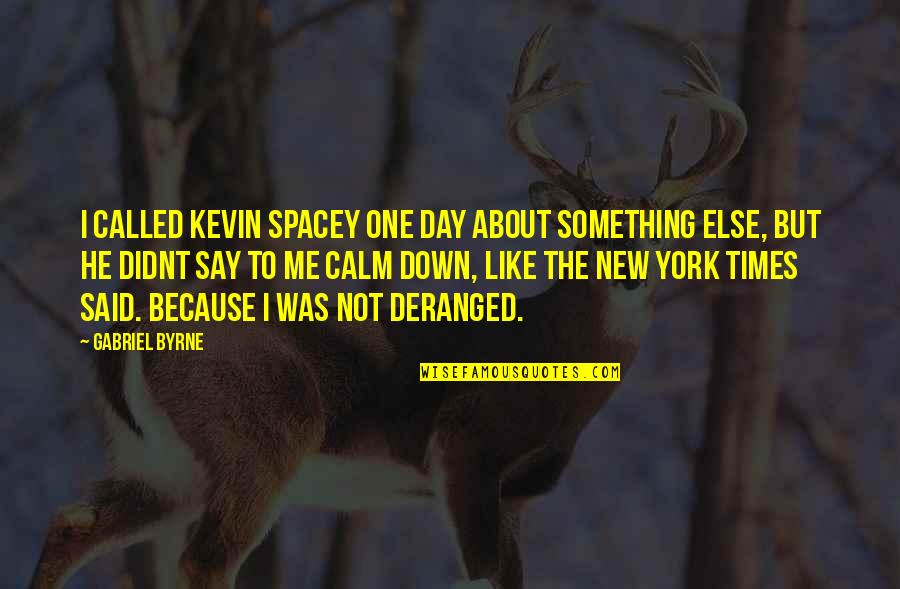 New York Times Quotes By Gabriel Byrne: I called Kevin Spacey one day about something
