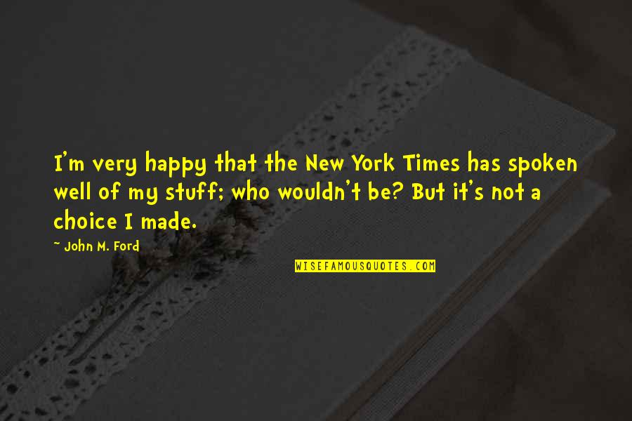 New York Times Quotes By John M. Ford: I'm very happy that the New York Times