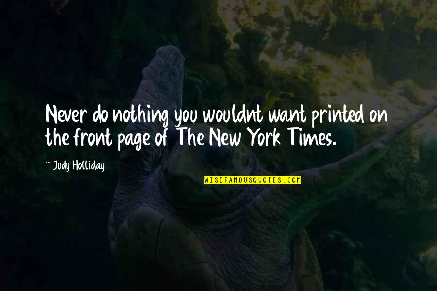 New York Times Quotes By Judy Holliday: Never do nothing you wouldnt want printed on
