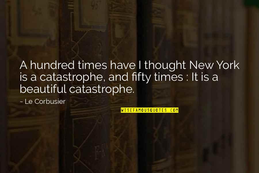 New York Times Quotes By Le Corbusier: A hundred times have I thought New York