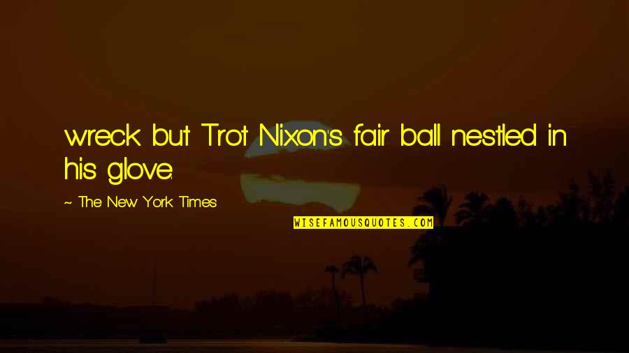 New York Times Quotes By The New York Times: wreck but Trot Nixon's fair ball nestled in