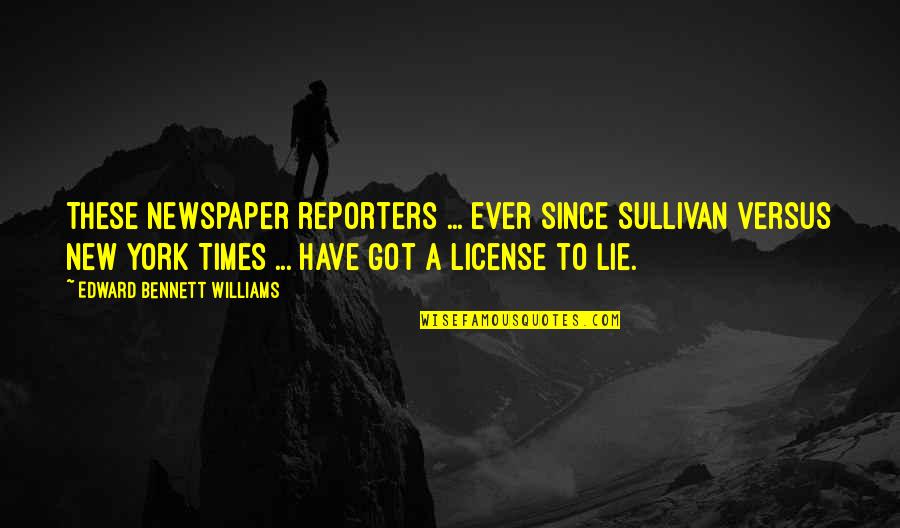 New York Times V. Sullivan Quotes By Edward Bennett Williams: These newspaper reporters ... ever since Sullivan versus