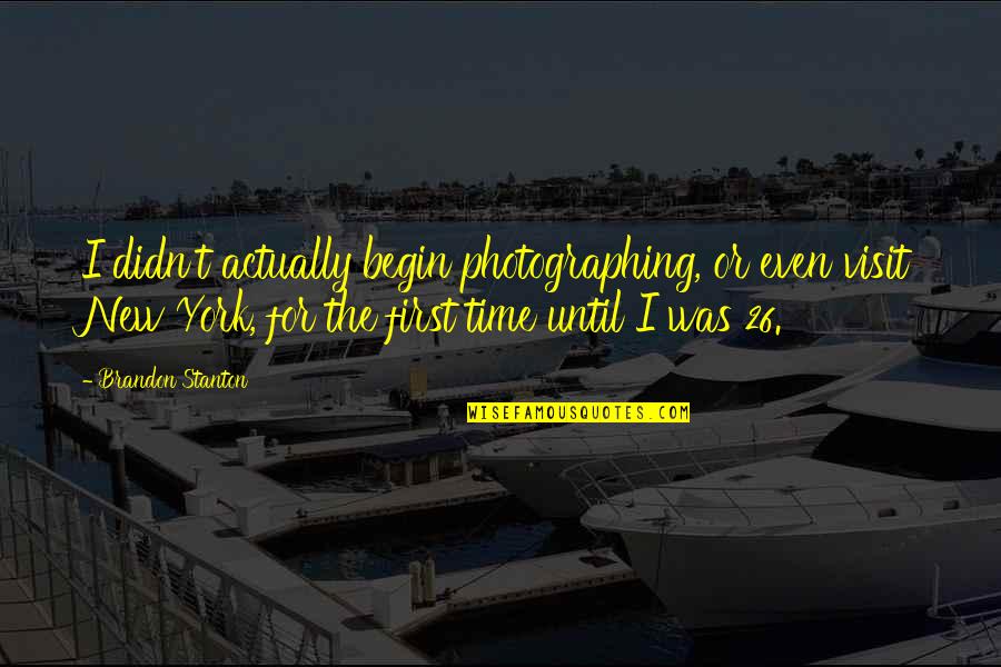 New York Visit Quotes By Brandon Stanton: I didn't actually begin photographing, or even visit