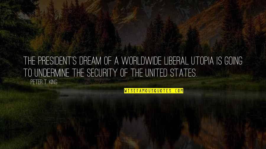 New York Visit Quotes By Peter T. King: The president's dream of a worldwide liberal utopia