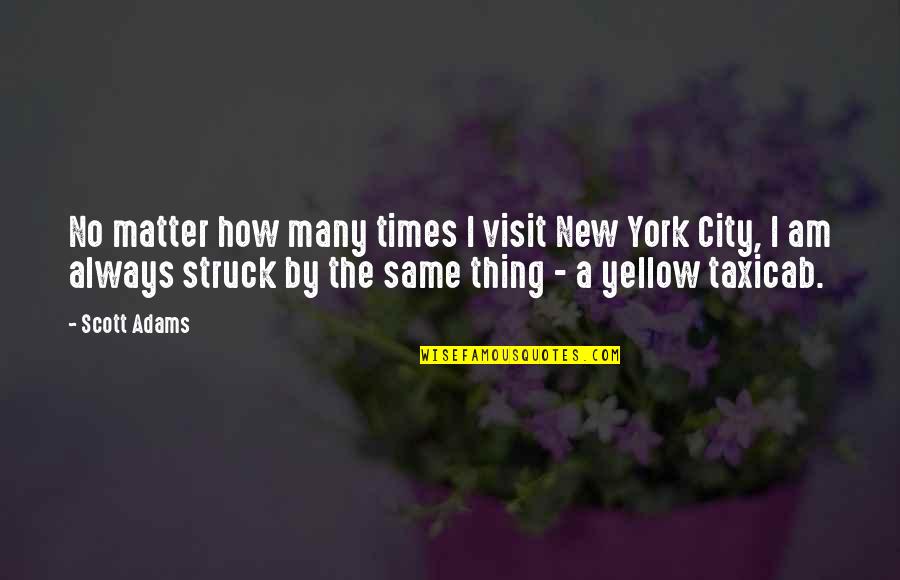 New York Visit Quotes By Scott Adams: No matter how many times I visit New