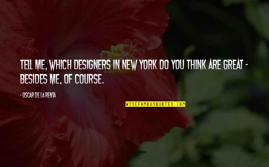 New York Vs La Quotes By Oscar De La Renta: Tell me, which designers in New York do New York Vs La Quotes By Oscar De La Renta: Tell me, which designers in New York do
