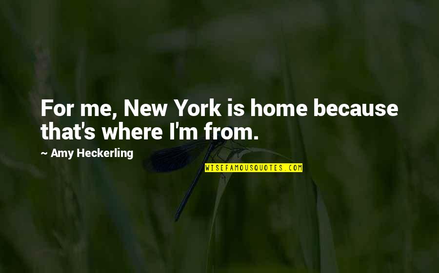 New York Where Quotes By Amy Heckerling: For me, New York is home because that's