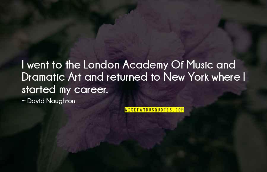 New York Where Quotes By David Naughton: I went to the London Academy Of Music