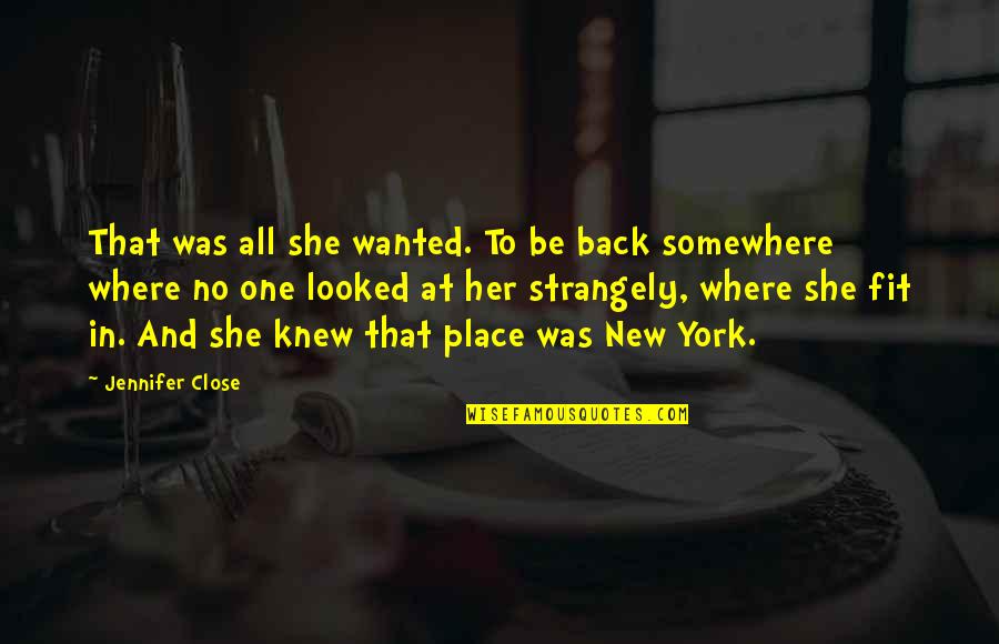 New York Where Quotes By Jennifer Close: That was all she wanted. To be back