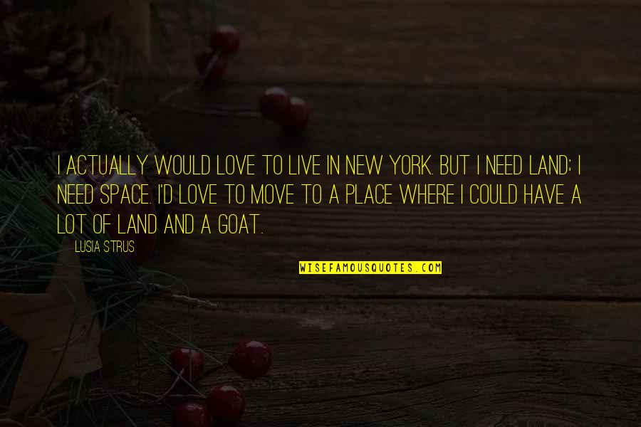 New York Where Quotes By Lusia Strus: I actually would love to live in New