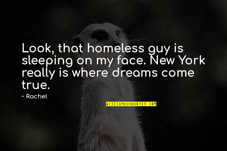 New York Where Quotes By Rachel: Look, that homeless guy is sleeping on my