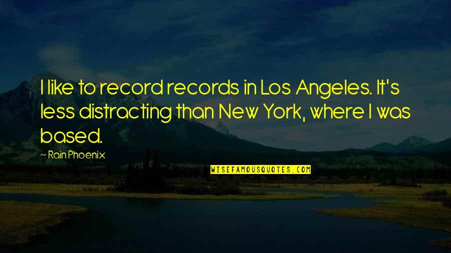 New York Where Quotes By Rain Phoenix: I like to record records in Los Angeles.