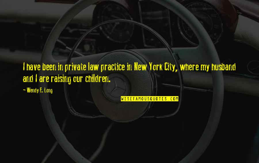 New York Where Quotes By Wendy E. Long: I have been in private law practice in
