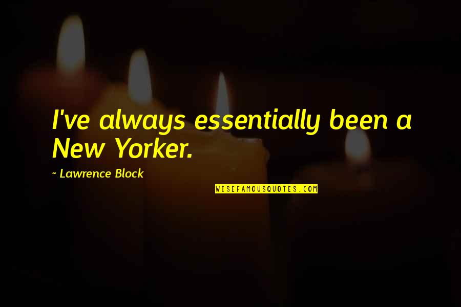 New Yorker Quotes By Lawrence Block: I've always essentially been a New Yorker.