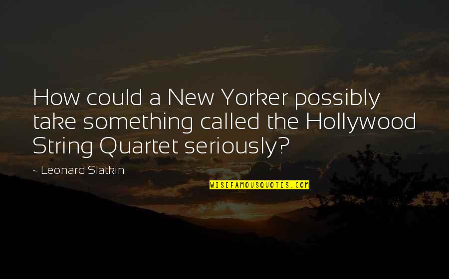 New Yorker Quotes By Leonard Slatkin: How could a New Yorker possibly take something