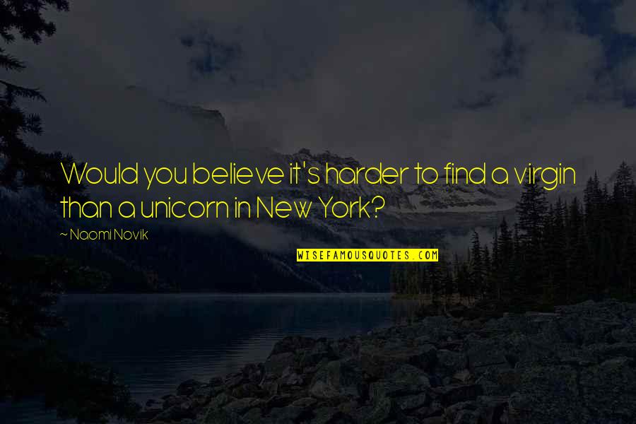 New York's Quotes By Naomi Novik: Would you believe it's harder to find a