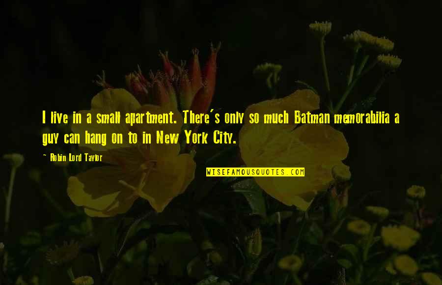 New York's Quotes By Robin Lord Taylor: I live in a small apartment. There's only