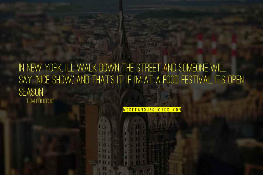 New York's Quotes By Tom Colicchio: In New York, I'll walk down the street