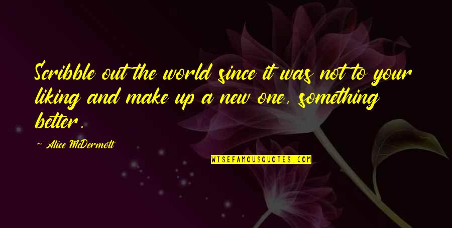 New Your Quotes By Alice McDermott: Scribble out the world since it was not