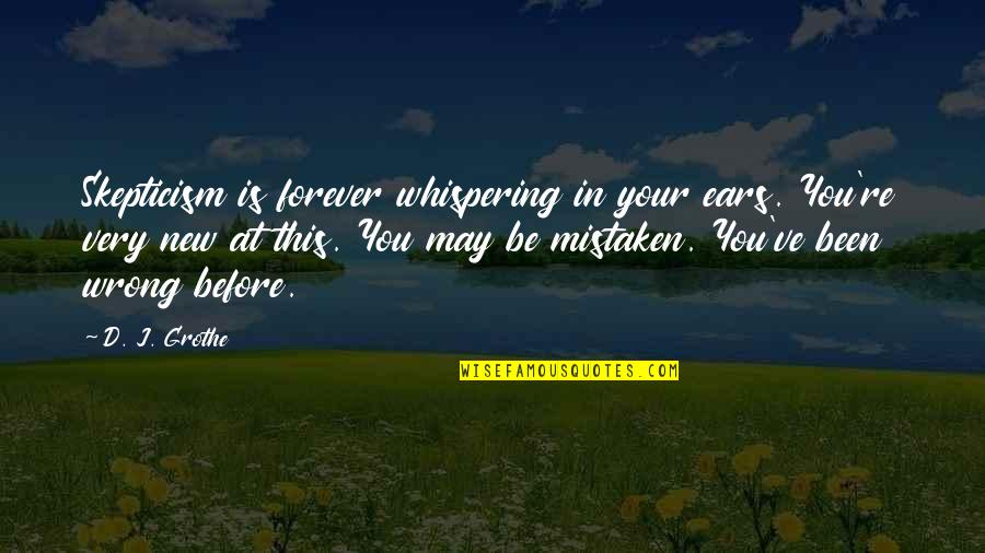 New Your Quotes By D. J. Grothe: Skepticism is forever whispering in your ears. You're