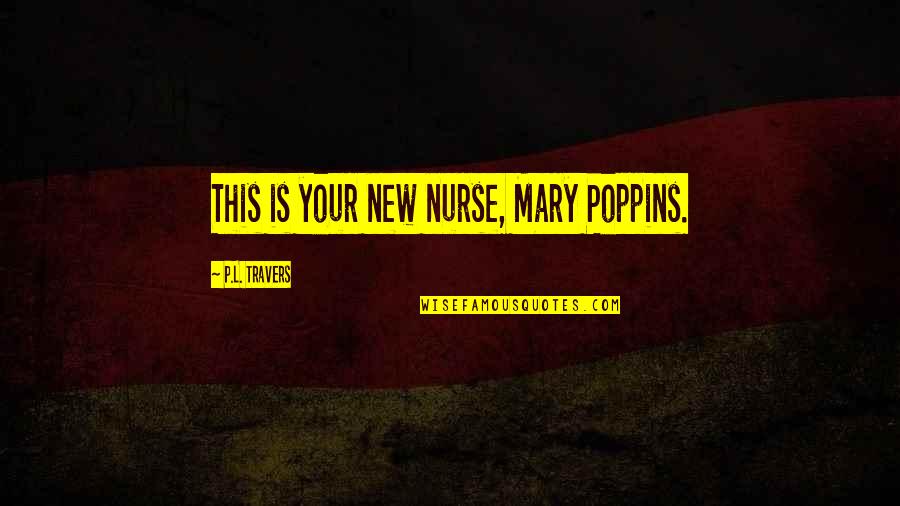 New Your Quotes By P.L. Travers: This is your new nurse, Mary Poppins.