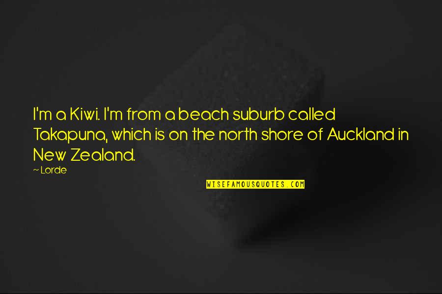 New Zealand Kiwi Quotes By Lorde: I'm a Kiwi. I'm from a beach suburb