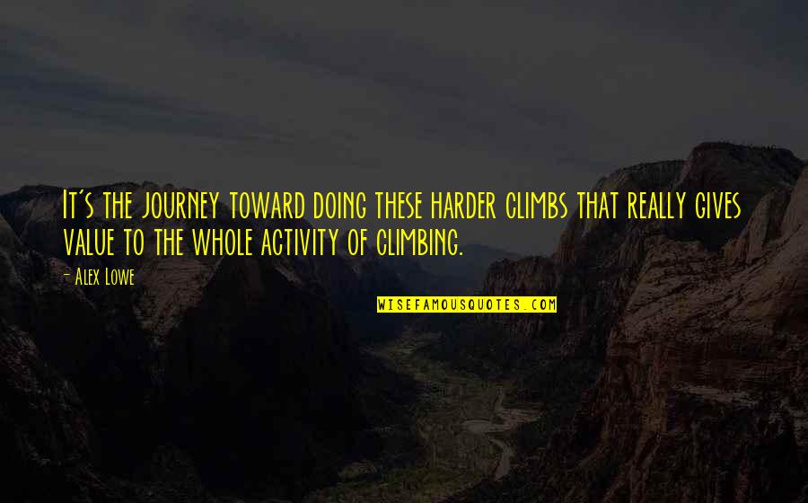 New Zealand Leadership Quotes By Alex Lowe: It's the journey toward doing these harder climbs