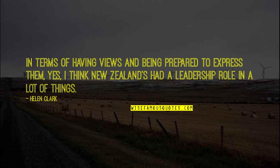 New Zealand Leadership Quotes By Helen Clark: In terms of having views and being prepared