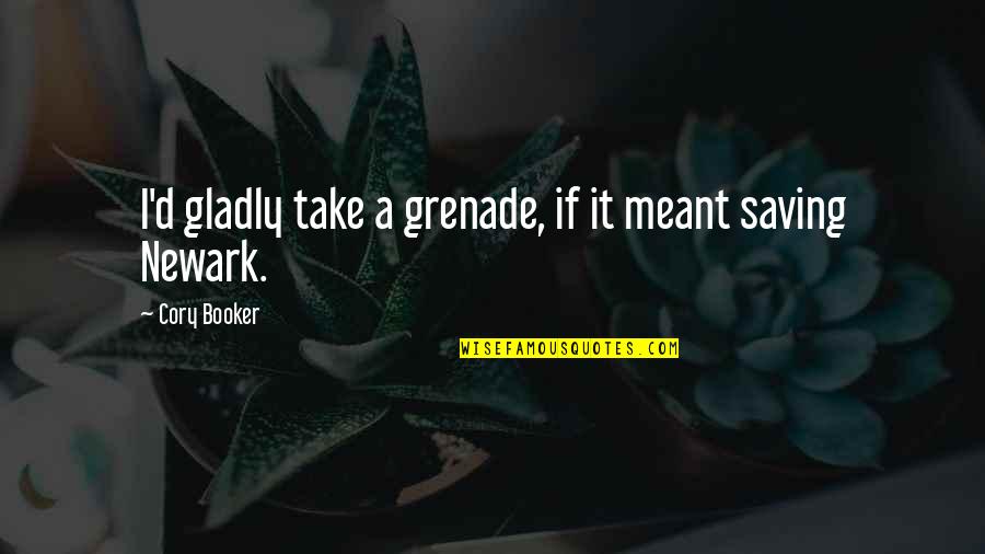 Newark's Quotes By Cory Booker: I'd gladly take a grenade, if it meant Newark's Quotes By Cory Booker: I'd gladly take a grenade, if it meant