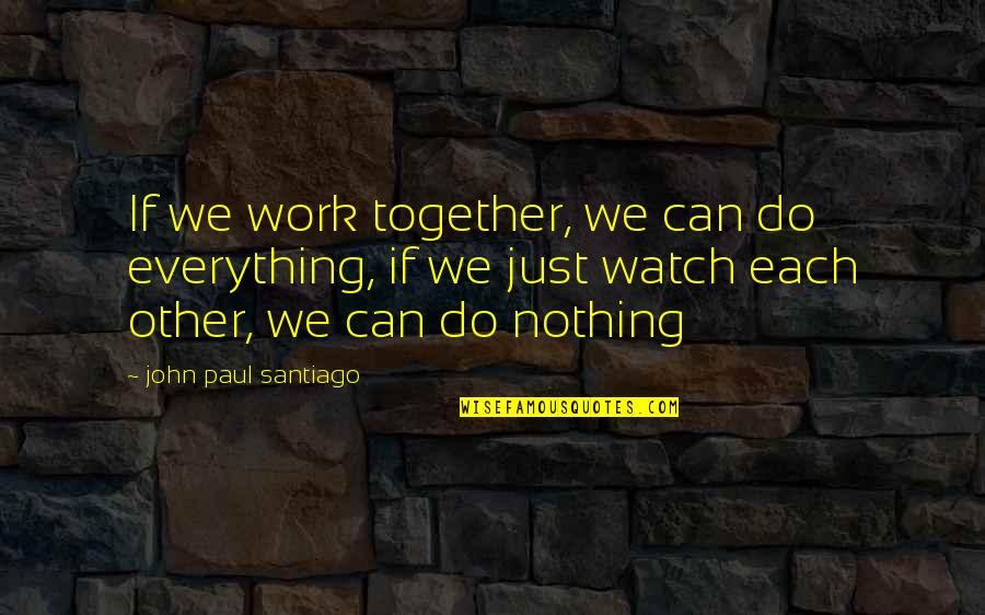 Newbauers Flower Quotes By John Paul Santiago: If we work together, we can do everything,