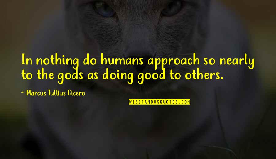 Newberg Quotes By Marcus Tullius Cicero: In nothing do humans approach so nearly to