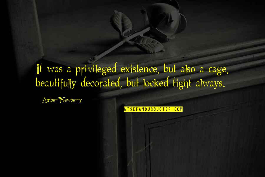 Newberry Quotes By Amber Newberry: It was a privileged existence, but also a Newberry Quotes By Amber Newberry: It was a privileged existence, but also a
