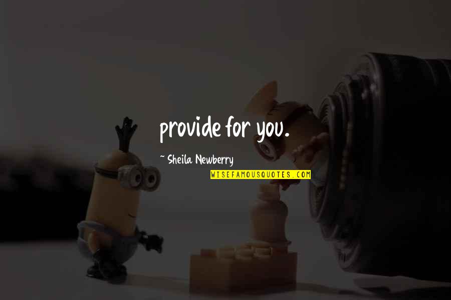 Newberry Quotes By Sheila Newberry: provide for you. Newberry Quotes By Sheila Newberry: provide for you.