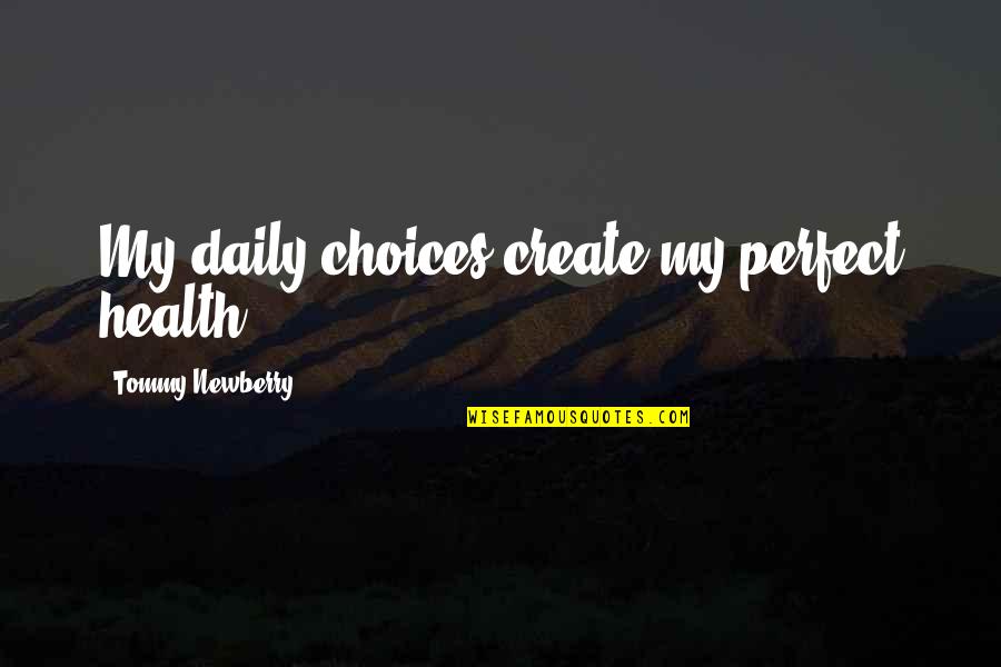 Newberry Quotes By Tommy Newberry: My daily choices create my perfect health.