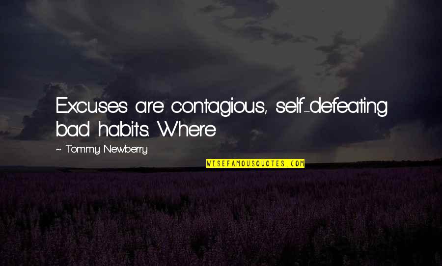 Newberry Quotes By Tommy Newberry: Excuses are contagious, self-defeating bad habits. Where