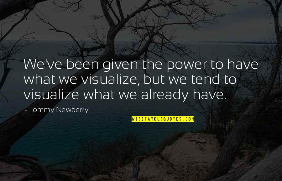 Newberry Quotes By Tommy Newberry: We've been given the power to have what Newberry Quotes By Tommy Newberry: We've been given the power to have what
