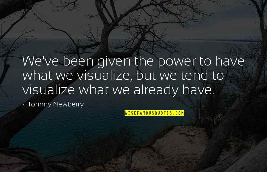 Newberry Quotes By Tommy Newberry: We've been given the power to have what